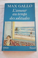 MAX GALLO L'AMOUR AU TEMPS DES SOLITUDES ROMAN 1992 FAYARD