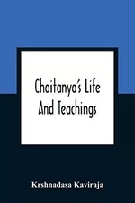 Chaitanya'S Life And Teachings: From His Contemporary Bengali Biography The