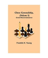 Chess Generalship, (Volume I)