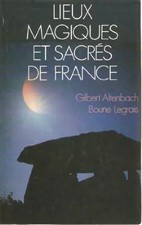 Lieux magiques et sacrés de France, ALTENBACH GILBERT et LEGRAIS BOUNE