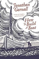Comment Construire Un Bateau : Un Père, Sa Fille, Et La Mer Non Naviguée