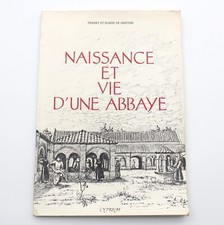 THIERRY ET ELIANE DE GASTYNE - NAISSANCE ET VIE D'UNE ABBAYE - Ed. CYPRIUM 1988