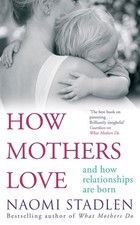 How Mothers Love: And how