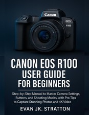 Canon EOS R100 User Guide for Beginners: Step-by-Step Manual to (4K UHD Blu-ray)