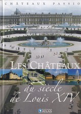 EDITIONS ATLAS - CHATEAUX PASSION - LES CHATEAUX DU SIECLE DE LOUIS XIV