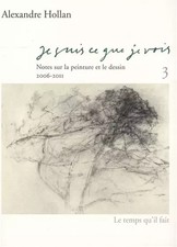Je suis ce que je vois: Tome 3, Notes sur la peinture et le dessin (2006-2011), 