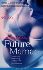 LE LIVRE DE BORD DE LA FUTURE MAMAN. : 8ème édition, Marie-Claude Delahaye