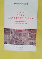 La Nuit de la Saint-Barthélemy - Un rêve perdu de la Renaissance  - Denis Crouze