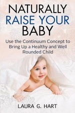 Naturally Raise Your Baby - Use the Continuum Concept to Bring Up a Healthy