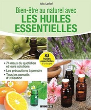 BIEN-ÊTRE AU NATUREL AVEC LES HUILES ESSENTIELLES 83 HUILES A LA LOUPE 