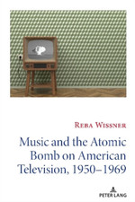 Reba Wissner Music and the Atomic Bomb on American Television, 1950-1969 (Poche)