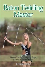 Baton Twirling Master: Baton Twirler - Step by Step Moves & Instructions NEUF