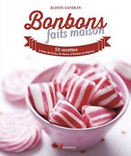 Bonbons faits maison - 50 Recettes À Base De Fruits, De Fleurs, D'Herbes Et D'Ép