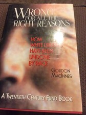 Wrong for All the Right Reasons : How White Liberals Have Been Undone by Race by