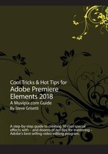 Cool Tricks & Hot Tips for Adobe Premiere Elements 2018: A Step-By-Step Guide