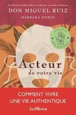 Acteur de votre vie: Comment vivre une vie authentique, Don Miguel Ruiz