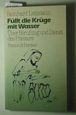 Füllt die Krüge mit Wasser. Über Berufung und Dienst des Priesters - Lettmann, R