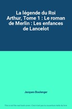 La légende du Roi Arthur, Tome 1 : Le roman de Merlin : Les enfances de Lancelot