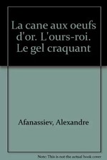 La cane aux oeufs d'or. L'ours-roi. Le gel craquant, Alexandre Afanass