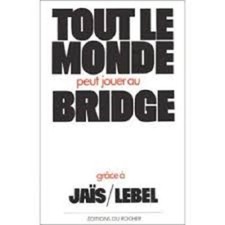 TOUT LE MONDE PEUT JOUER AU BRIDGE Jais / Lebel