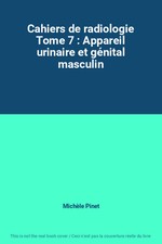 Cahiers de radiologie Tome 7 : Appareil urinaire et génital masculin, Michèle Pi
