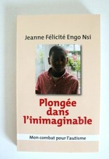 Plongée dans l'inimaginable Mon combat pour l'autisme Jeanne Félicité Engo Nsi 