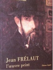 ROUX FRELAUT (Cécile) Jean FRELAUT : l'oeuvre peint.  1997