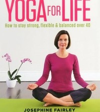 Yoga for Life: How to Stay Strong, Flexible and Balanced Over 40, Josephine Fair