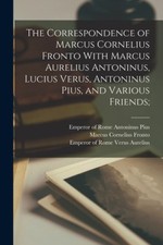 The Correspondence of Marcus Cornelius Fronto With Marcus Aurelius Antoninus,