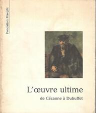 L'OEUVRE ULTIME DE CEZANNE A DUBUFFET CATALOGUE EXPO FONDATION MAEGHT 1989 TBE