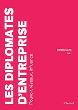 Les diplomates d'entreprise: Pouvoir, réseaux, influence