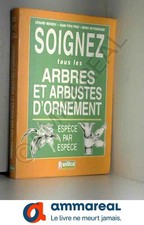 SOIGNEZ TOUS LES ARBRES ET ARBUSTES D'ORNEMENT. Espèce par espèce