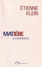 MATIÈRE À CONTREDIRE - ESSAI DE PHILO-PHYSIQUE PAR ETIENNE KLEIN L'OBSERVATOIRE