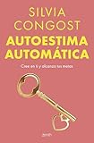 Autoestima automática: Cree en ti y alcanza tus metas