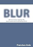 Blur: Memoirs of an atypical life, both fueled and