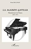 La Maison Gaveau: Manufacture de Pianos 1847-1971