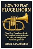 How To Play Flugelhorn: Your First Flugelhorn Book: