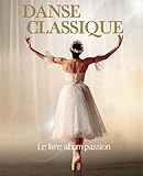 DANSE CLASSIQUE - Le livre album passion: Livre album