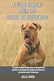 Le guide complet pour ton Dogue De Bordeaux: Le guide