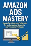 Amazon Ads Mastery: How to Create Profitable Sponsored