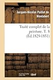 Traité complet de la peinture. T. 8 (Éd.1829-1851)