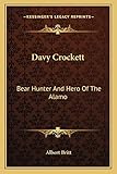 Davy Crockett: Bear Hunter And Hero Of The Alamo