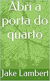 Abri a porta do quarto (Portuguese Edition)