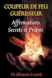 COUPEUR DE FEU GUERISSEUR: affirmations secrets et