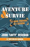 Aventure et survie: Le Guide Pratique de l'Extrême