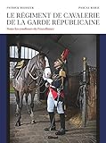 Le régiment de cavalerie de la Garde républicaine