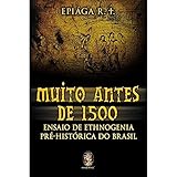Muito Antes de 1500. Ensaio de Ethnogenia Pré-Histórica
