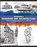 Apprendre à dessiner une architecture: Créez vos propres