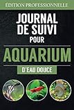 Journal de Suivi pour Aquarium d'Eau Douce: Entretien,