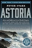 Astoria: Astor and Jefferson's Lost Pacific Empire: